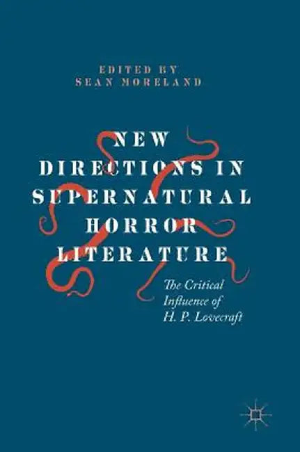 New Directions in Supernatural Horror Literature: The Critical Influence of H. P. Lovecraft by Sean Moreland