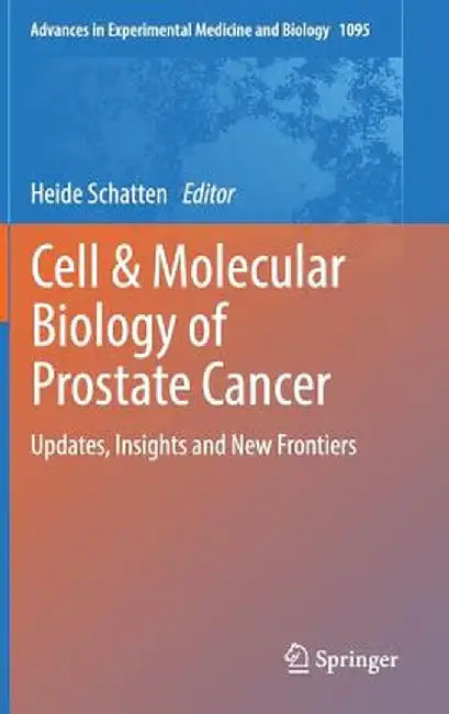 Cell & Molecular Biology of Prostate Cancer: Updates, Insights and New Frontiers by Heide Schatten