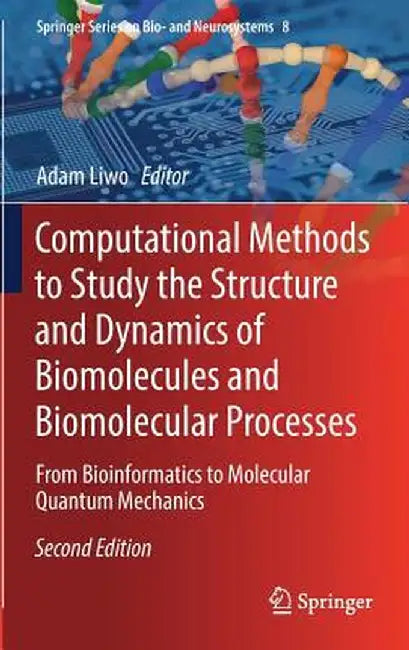 Computational Methods to Study the Structure and Dynamics of Biomolecules and Biomolecular Processes: From Bioinformatics to Molecular Quantum Mechani by Adam Liwo