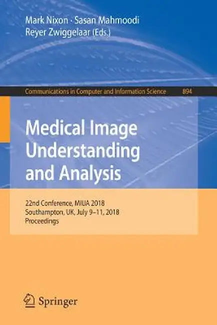 Medical Image Understanding and Analysis: 22nd Conference, Miua 2018, Southampton, Uk, July 9-11, 2018, Proceedings by Mark Nixon
