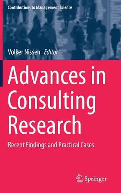 Advances in Consulting Research: Recent Findings and Practical Cases by Volker Nissen
