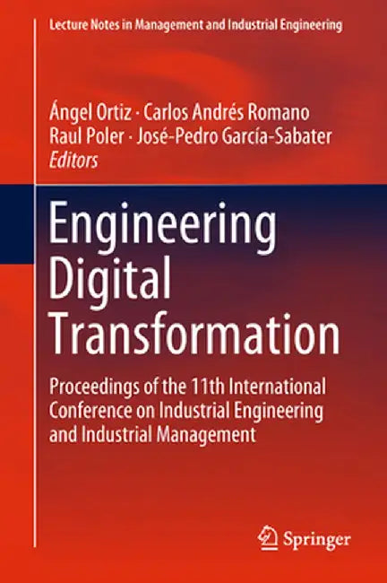 Engineering Digital Transformation: Proceedings of the 11th International Conference on Industrial Engineering and Industrial Management by Ángel Ortiz