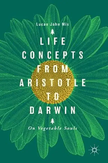 Life Concepts from Aristotle to Darwin: On Vegetable Souls by Lucas John Mix