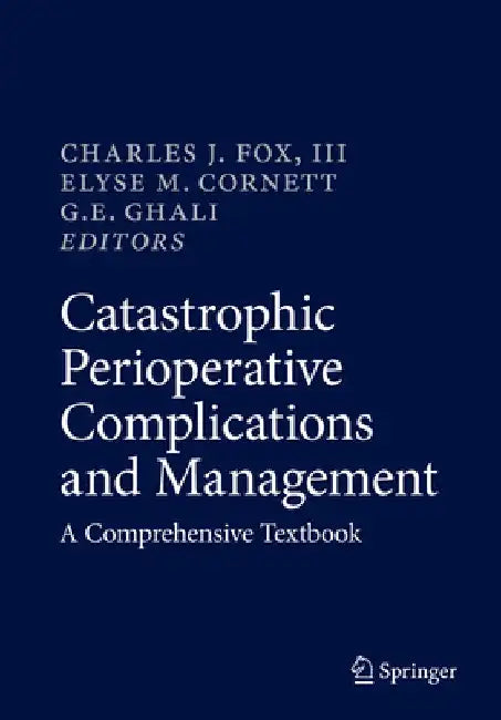Catastrophic Perioperative Complications and Management: A Comprehensive Textbook by Charles J. Fox