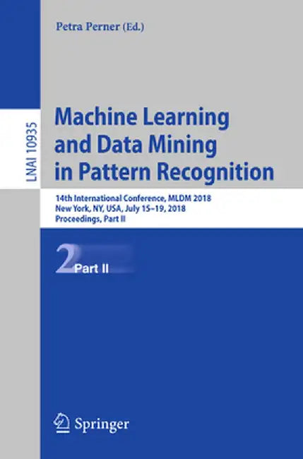 Machine Learning and Data Mining in Pattern Recognition: 14th International Conference, MLDM 2018, New York, Ny, Usa, July 15-19, 2018, Proceedings, P by Petra Perner