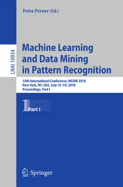 Machine Learning and Data Mining in Pattern Recognition: 14th International Conference, MLDM 2018, New York, Ny, Usa, July 15-19, 2018, Proceedings, P by Petra Perner