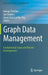 Graph Data Management: Fundamental Issues and Recent Developments by George Fletcher