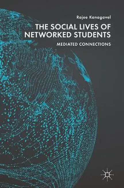 The Social Lives of Networked Students: Mediated Connections by Rajee Kanagavel
