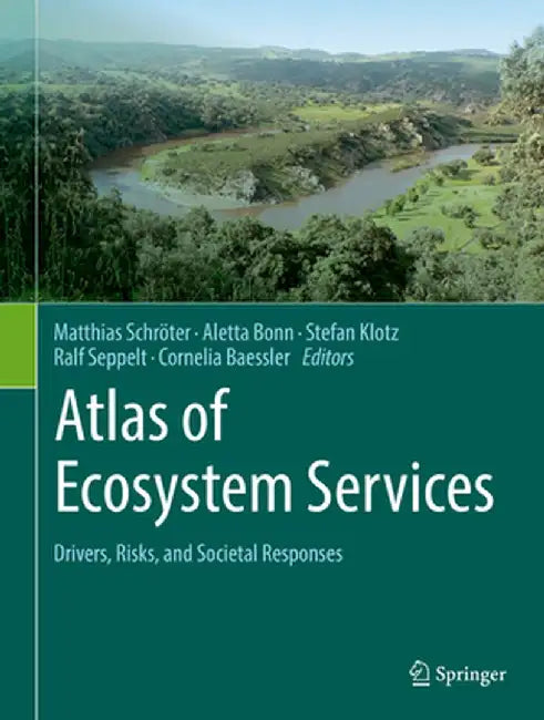 Atlas of Ecosystem Services: Drivers, Risks, and Societal Responses by Matthias Schröter
