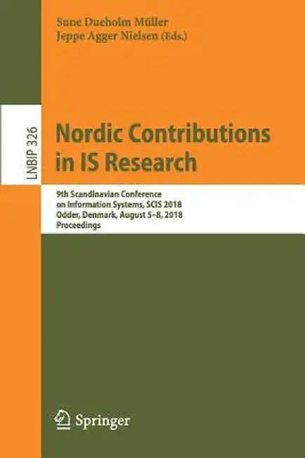 Nordic Contributions in Is Research: 9th Scandinavian Conference on Information Systems, Scis 2018, Odder, Denmark, August 5-8, 2018, Proceedings by Sune Dueholm Müller