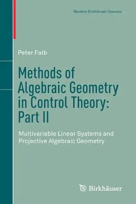 Methods of Algebraic Geometry in Control Theory: Part II: Multivariable Linear Systems and Projective Algebraic Geometry by Peter Falb