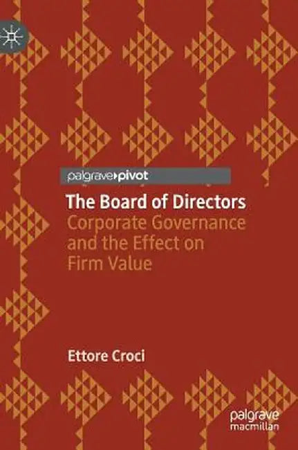 The Board of Directors: Corporate Governance and the Effect on Firm Value by Ettore Croci