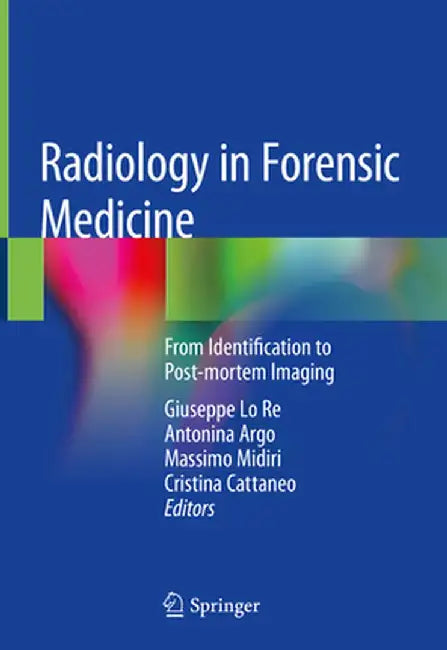 Radiology in Forensic Medicine: From Identification to Post-Mortem Imaging by Giuseppe Lo Re
