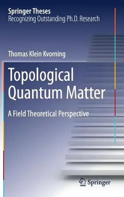 Topological Quantum Matter: A Field Theoretical Perspective by Thomas Klein Kvorning