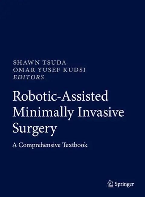 Robotic-Assisted Minimally Invasive Surgery: A Comprehensive Textbook by Shawn Tsuda