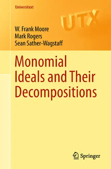 Monomial Ideals and Their Decompositions by W. Frank Moore