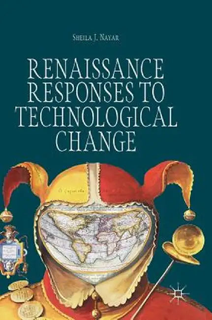 Renaissance Responses to Technological Change by Sheila J. Nayar