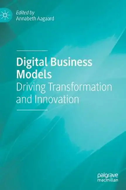 Digital Business Models: Driving Transformation and Innovation by Annabeth Aagaard