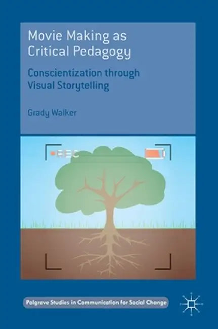 Movie Making as Critical Pedagogy: Conscientization Through Visual Storytelling by Grady Walker