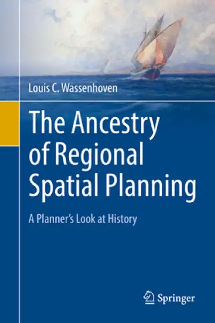 The Ancestry of Regional Spatial Planning: A Planner's Look at History by Louis C. Wassenhoven