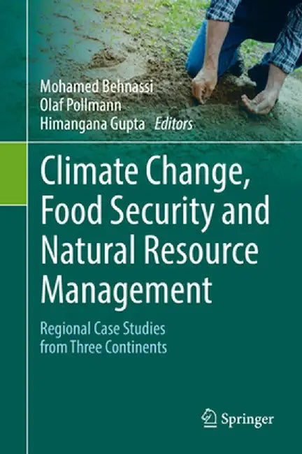 Climate Change, Food Security and Natural Resource Management: Regional Case Studies from Three Continents by Mohamed Behnassi