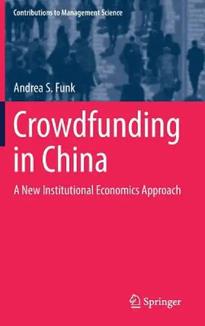 Crowdfunding in China: A New Institutional Economics Approach by Andrea S. Funk