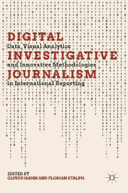 Digital Investigative Journalism: Data, Visual Analytics and Innovative Methodologies in International Reporting by Oliver Hahn