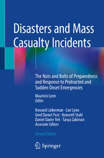 Disasters and Mass Casualty Incidents: The Nuts and Bolts of Preparedness and Response to Protracted and Sudden Onset Emergencies by Mauricio Lynn