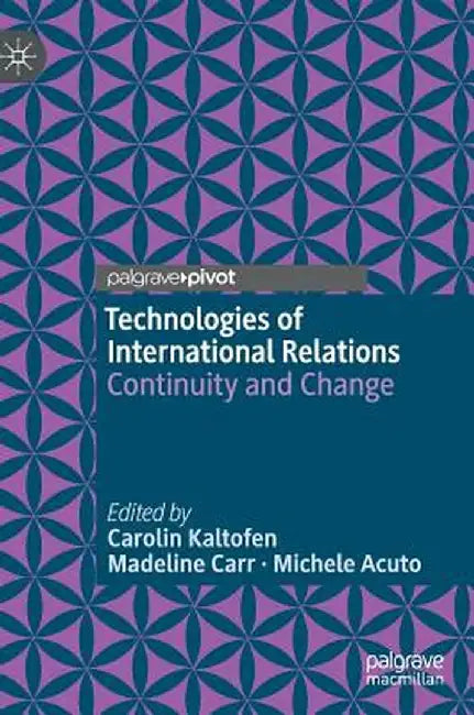 Technologies of International Relations: Continuity and Change by Carolin Kaltofen