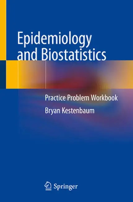 Epidemiology and Biostatistics: Practice Problem Workbook by Bryan Kestenbaum