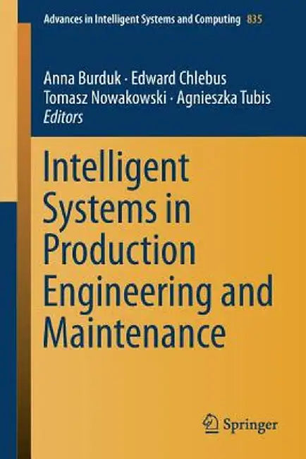 Intelligent Systems in Production Engineering and Maintenance by Anna Burduk