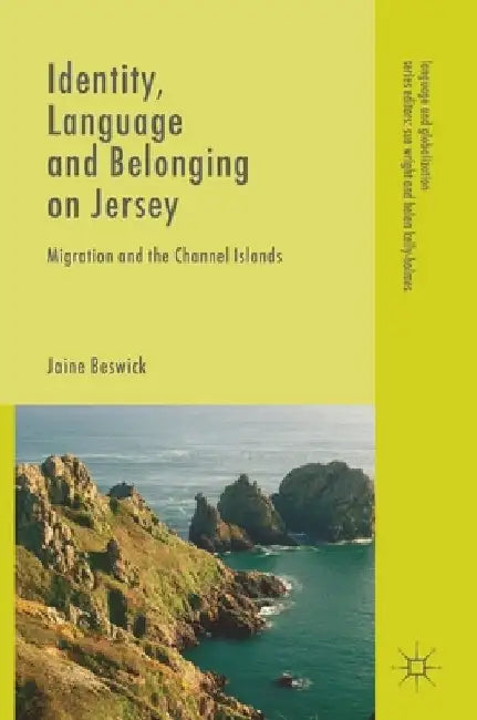 Identity, Language and Belonging on Jersey: Migration and the Channel Islands by Jaine Beswick