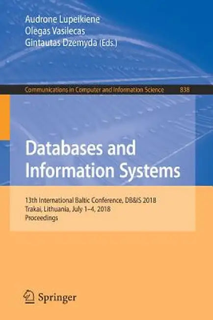 Databases and Information Systems: 13th International Baltic Conference, Db&is 2018, Trakai, Lithuania, July 1-4, 2018, Proceedings by Audrone Lupeikiene