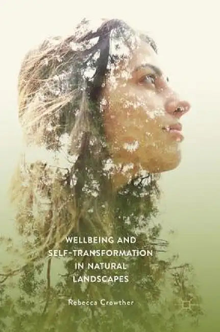 Wellbeing and Self-Transformation in Natural Landscapes by Rebecca Crowther