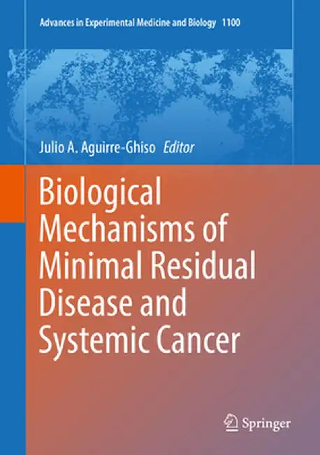 Biological Mechanisms of Minimal Residual Disease and Systemic Cancer by Julio A. Aguirre-Ghiso