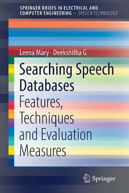 Searching Speech Databases: Features, Techniques and Evaluation Measures by Leena Mary