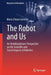 The Robot and Us: An 'antidisciplinary' Perspective on the Scientific and Social Impacts of Robotics by Maria Chiara Carrozza