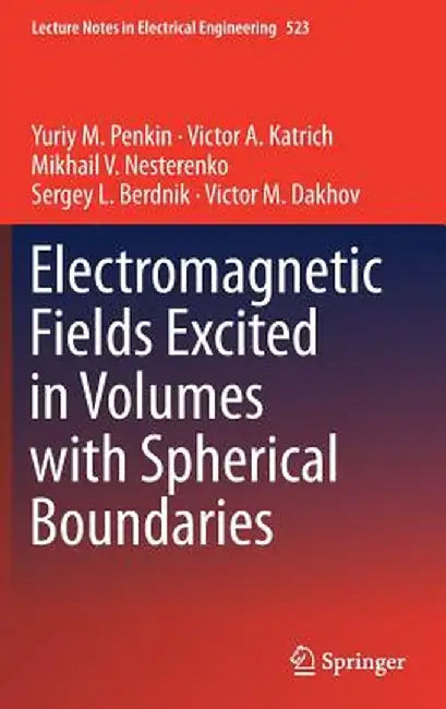 Electromagnetic Fields Excited in Volumes with Spherical Boundaries by Yuriy M. Penkin
