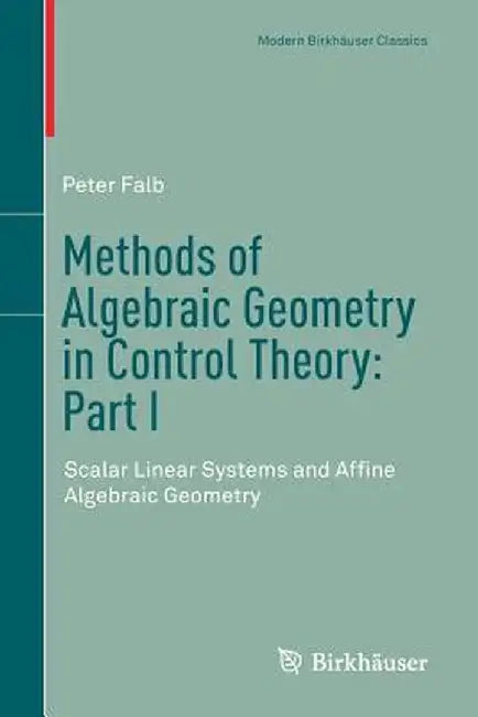 Methods of Algebraic Geometry in Control Theory: Part I: Scalar Linear Systems and Affine Algebraic Geometry by Peter Falb