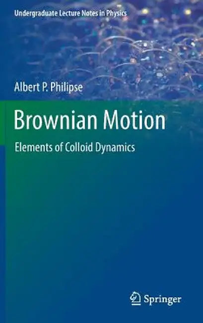 Brownian Motion: Elements of Colloid Dynamics by Albert P. Philipse