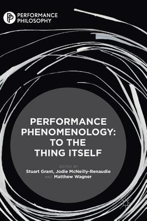 Performance Phenomenology: To the Thing Itself by Stuart Grant