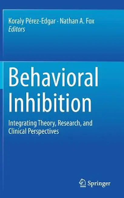 Behavioral Inhibition: Integrating Theory, Research, and Clinical Perspectives by Koraly Pérez-Edgar