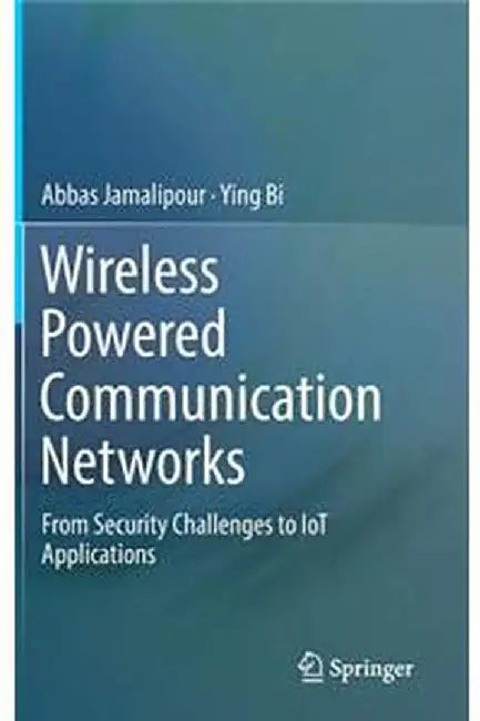 Wireless Powered Communication Networks-From Security Challenges to IoT Applications by Jamalipour