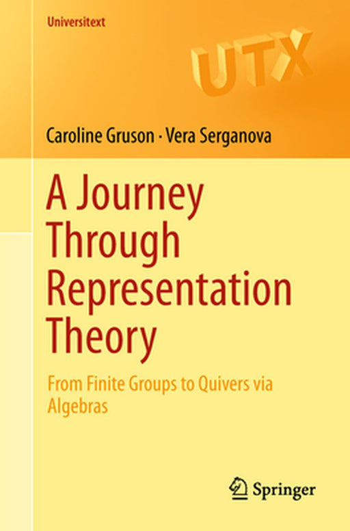 A Journey Through Representation Theory: From Finite Groups to Quivers via Algebras by Caroline Gruson