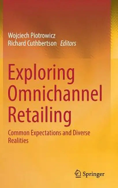 Exploring Omnichannel Retailing: Common Expectations and Diverse Realities by Wojciech Piotrowicz