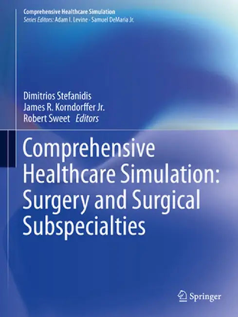 Comprehensive Healthcare Simulation: Surgery and Surgical Subspecialties by Dimitrios Stefanidis