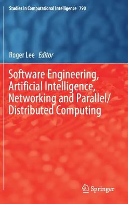 Software Engineering, Artificial Intelligence, Networking and Parallel/Distributed Computing by Roger Lee