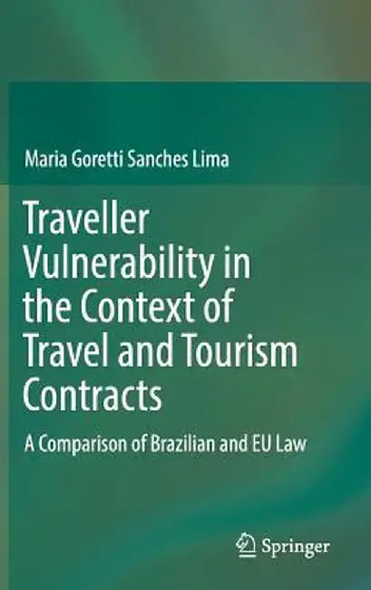 Traveller Vulnerability in the Context of Travel and Tourism Contracts: A Comparison of Brazilian and EU Law by Maria Goretti Sanches Lima