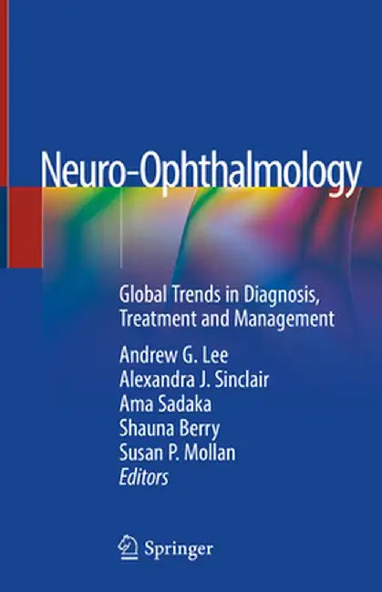 Neuro-Ophthalmology: Global Trends in Diagnosis, Treatment and Management by Andrew G. Lee