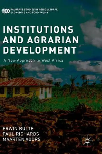 Institutions and Agrarian Development: A New Approach to West Africa by Erwin Bulte
